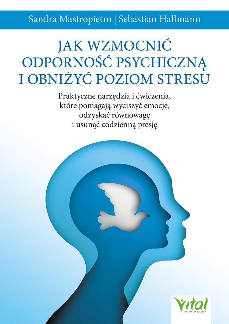 Jak wzmocnić odporność psychiczną i obniżyć poziom stresu. Praktyczne narzędzia i ćwiczenia, które pomagają wyciszyć emocje, odzyskać równowagę i usunąć codzienną presję