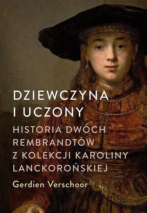 DZIEWCZYNA I UCZONY Historia dwóch Rembrandtów z kolekcji Karoliny Lanckorońskiej