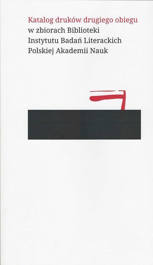 Katalog druków drugiegi obiegu w zbiorach Biblioteki Instytutu Badań Literackich Polskiej Akademii Nauk