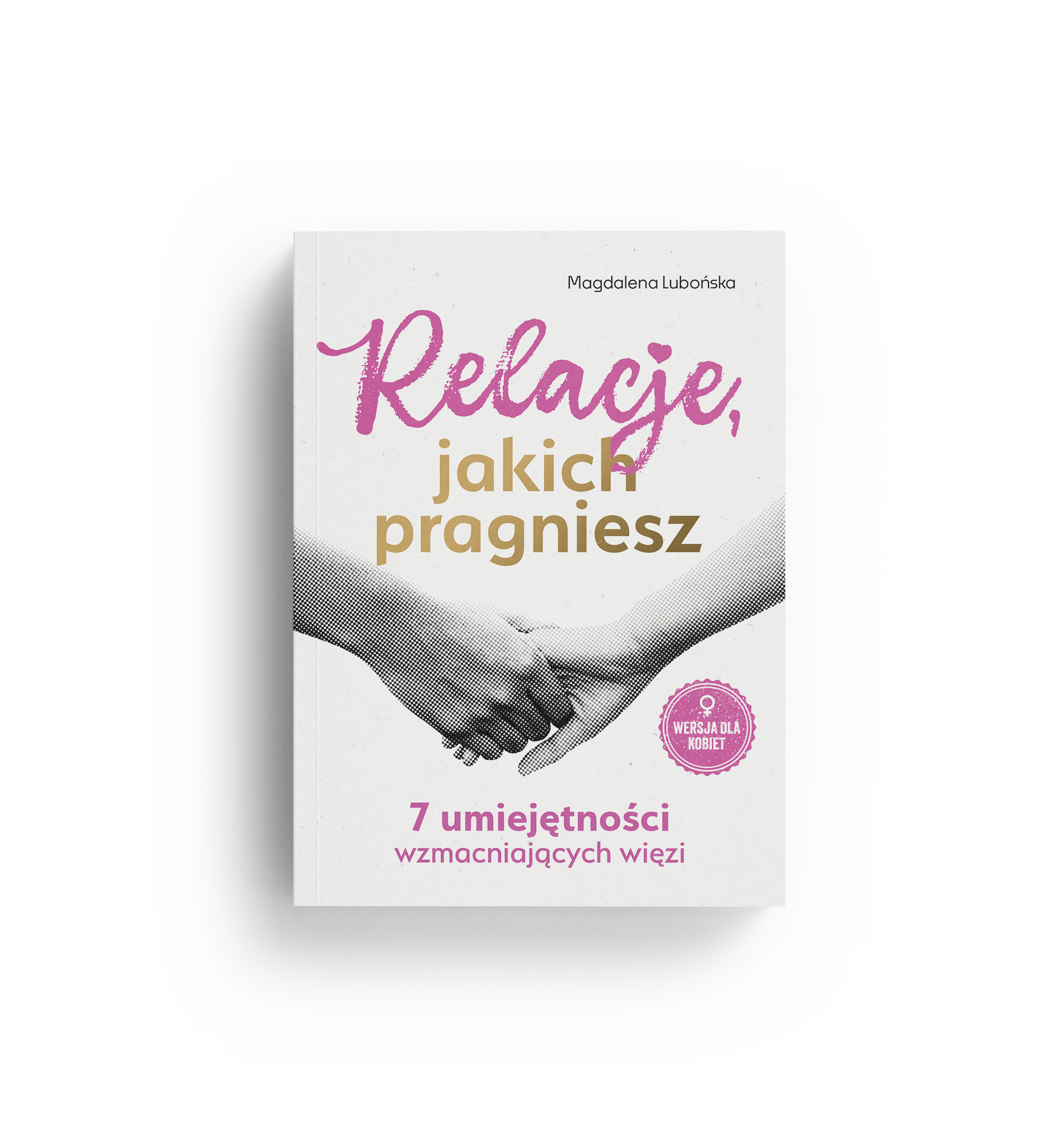 Relacje, jakich pragniesz. 7 umiejętności wzmacniających więzi