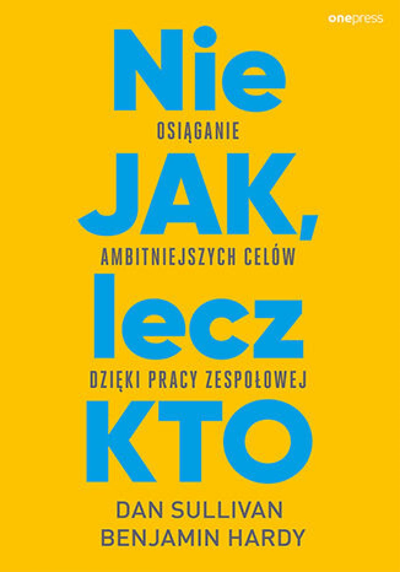 Nie JAK, lecz KTO. Osiąganie ambitniejszych celów dzięki pracy zespołowej (e-book)