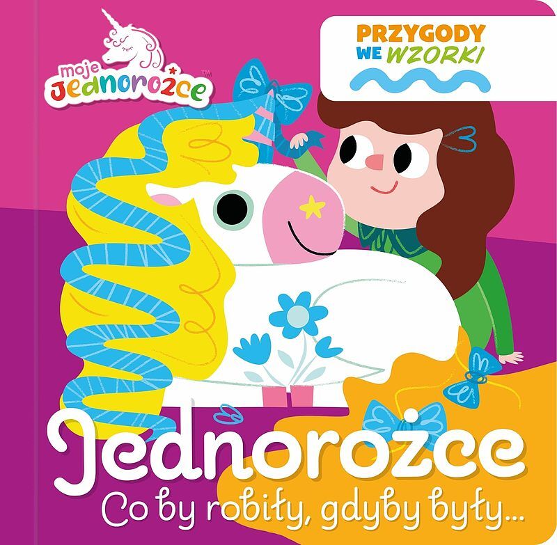 Moje Jednorożce. Przygody we wzorki. Jednorożce co by robiły, gdyby były…