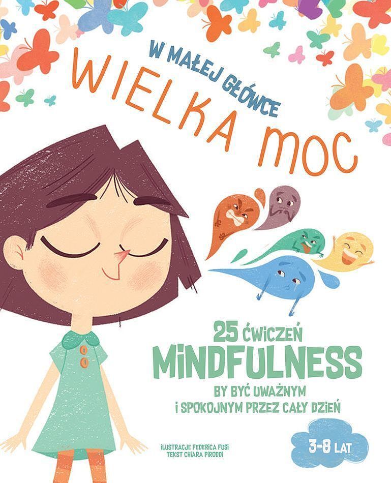 W małej główce wielka moc. 25 ćwiczeń mindfulness by być uważnym i spokojnym przez cały dzień