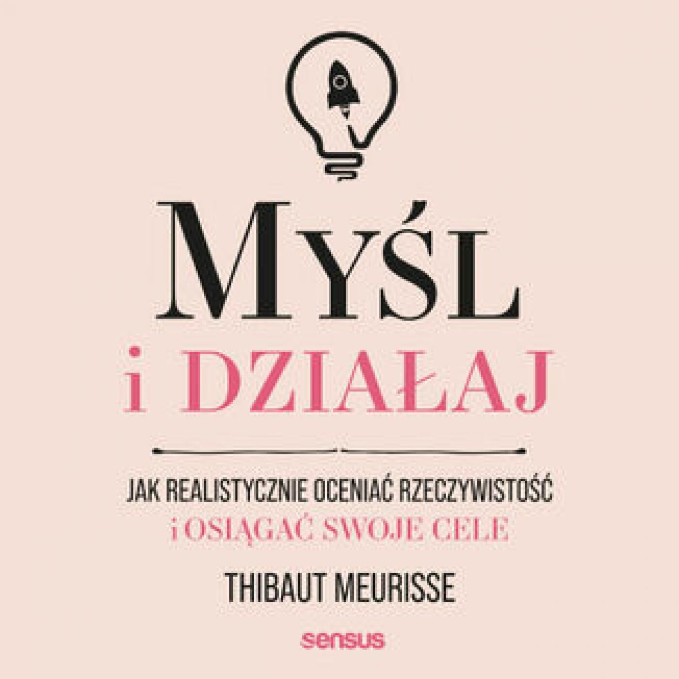 Myśl i działaj. Jak realistycznie oceniać rzeczywistość i osiągać swoje cele (audiobook MP3)