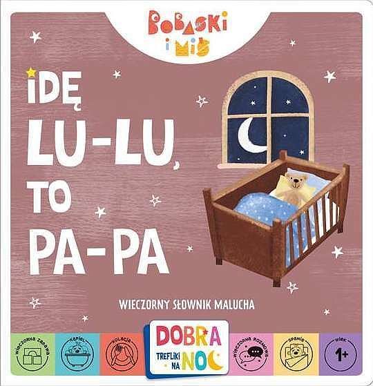 Idę lu-lu, to pa-pa! wieczorny słownik malucha. Bobaski i miś. Dobranoc, trefliki na noc