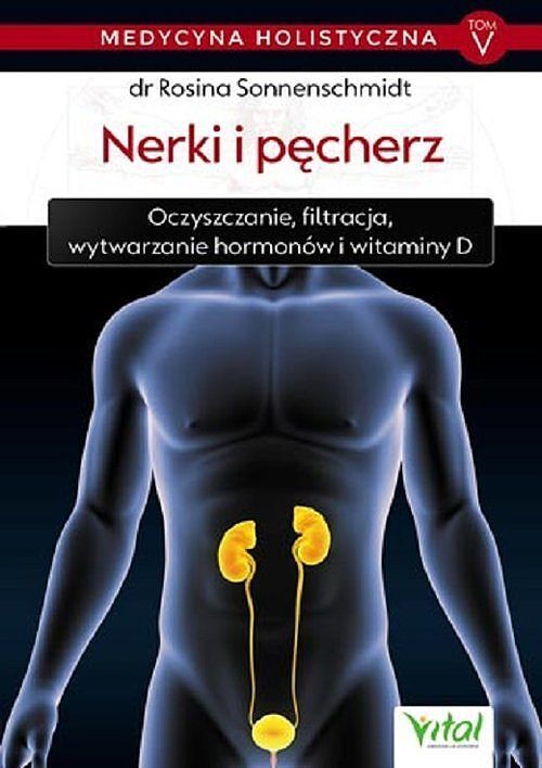 Medycyna holistyczna. Tom V Nerki i pęcherz