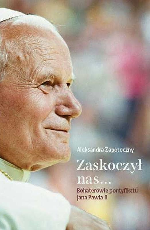 Zaskoczył nas. Bohaterowie pontyfikatu jana pawła ii