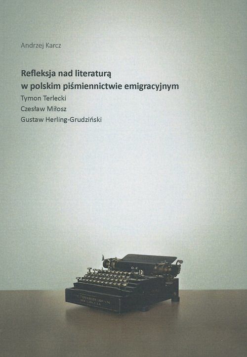Refleksja nad literaturą w polskim piśmiennictwie emigracyjnym