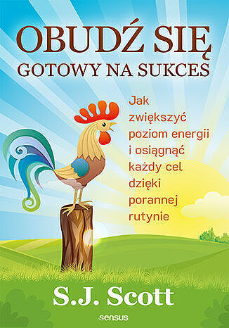 Obudź się gotowy na sukces. Jak zwiększyć poziom energii i osiągnąć każdy cel dzięki porannej rutyni
