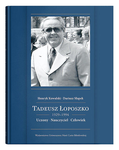 Tadeusz Łoposzko (1924-1994). Uczony. Nauczyciel. Człowiek