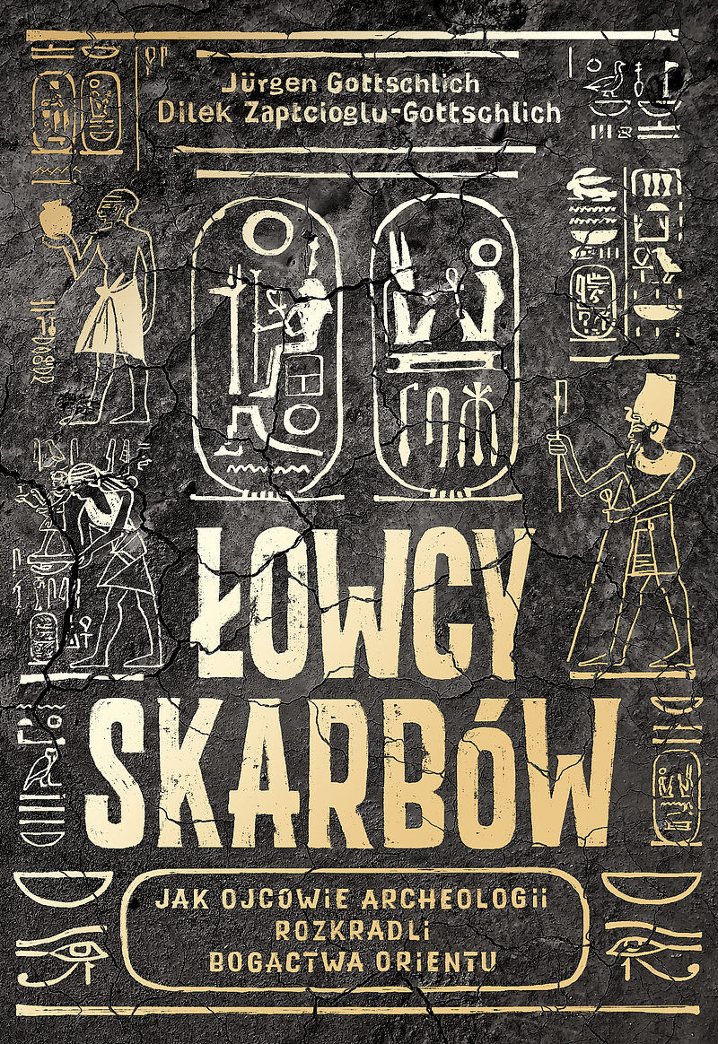 Łowcy skarbów. Jak ojcowie archeologii rozkradli bogactwa Orientu