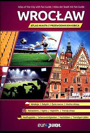 Wrocław. Atlas miasta z przewodnikiem kibica