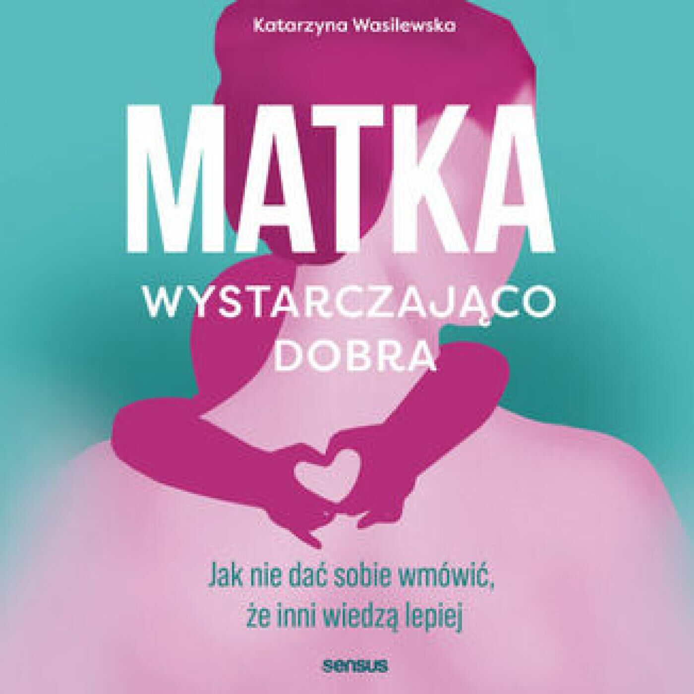 Matka wystarczająco dobra. Jak nie dać sobie wmówić, że inni wiedzą lepiej (audiobook MP3)