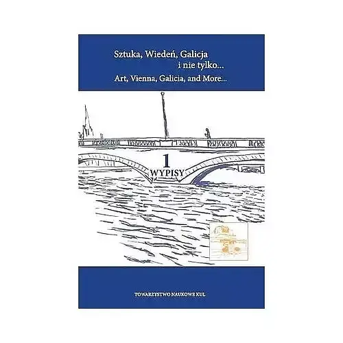 Sztuka Wiedeń Galicja i nie tylko Art Vienna Galicia and More. Tom 1 Wypisy
