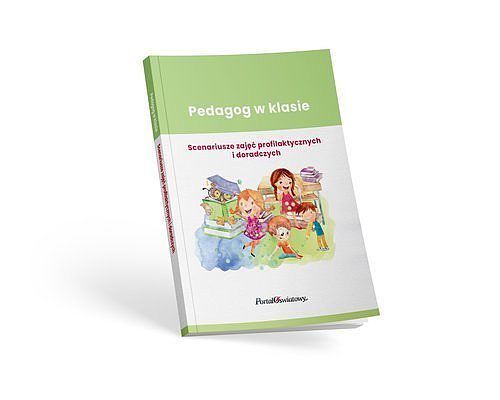 Pedagog w klasie Scenariusze zajęć profilaktycznych i doradczych