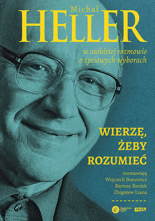 Wierzę, żeby rozumieć. Z Michałem Hellerem rozmawiają Wojciech Bonowicz, Bartosz Brożek i Zbigniew Liana