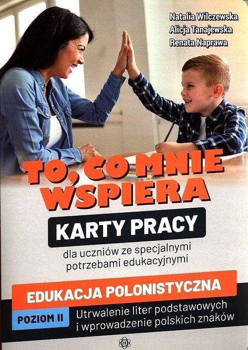 To, co mnie wspiera. Karty pracy dla uczniów ze specjalnymi potrzebami edukacyjnymi. Edukacja polonistyczna. Poziom II: Utrwalenie liter podstawowych i wprowadzenie polskich znaków