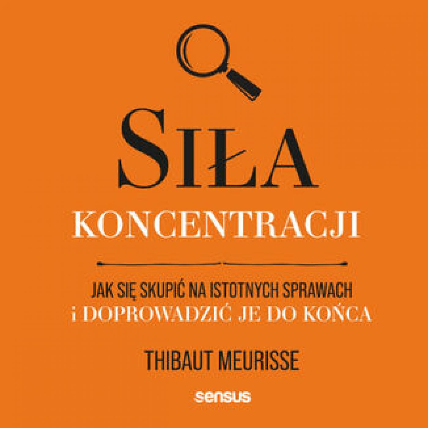 Siła koncentracji. Jak się skupić na istotnych sprawach i doprowadzić je do końca (audiobook MP3)
