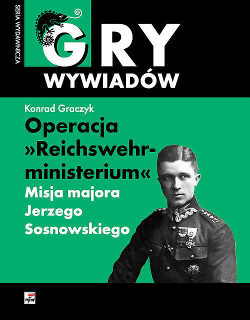 Operacja 'Reichswehrministerium'. Misja majora Jerzego Sosnowskiego w Berlinie. Seria Gry wywiadów