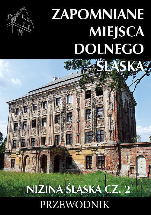 Zapomniane miejsca Dolnego Śląśka. Nizina Śląska. Część 2
