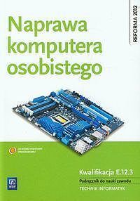 Naprawa komputera osobistego Kwalifikacja E.12. 3 Podręcznik do nauki zawodu technik informatyk