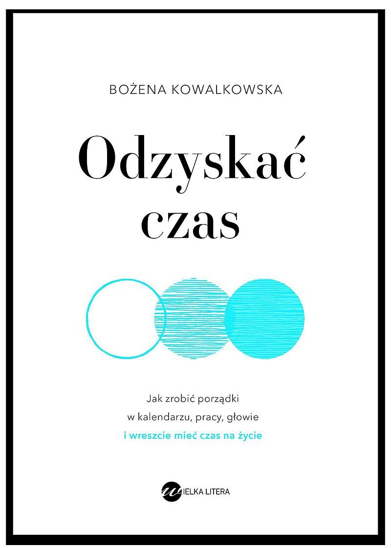 Odzyskać czas. Jak zrobić porządki w kalendarzu, pracy, głowie i wreszcie mieć czas na życie