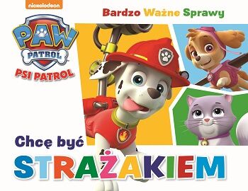 Chcę być strażakiem. Psi Patrol. Bardzo ważne sprawy