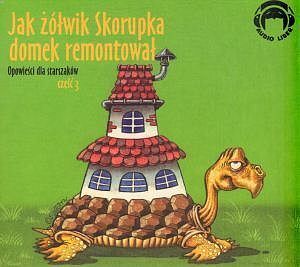 Jak żółwik Skorupka domek remontował Opowieści dla starszaków część 3 (audiobook CD)
