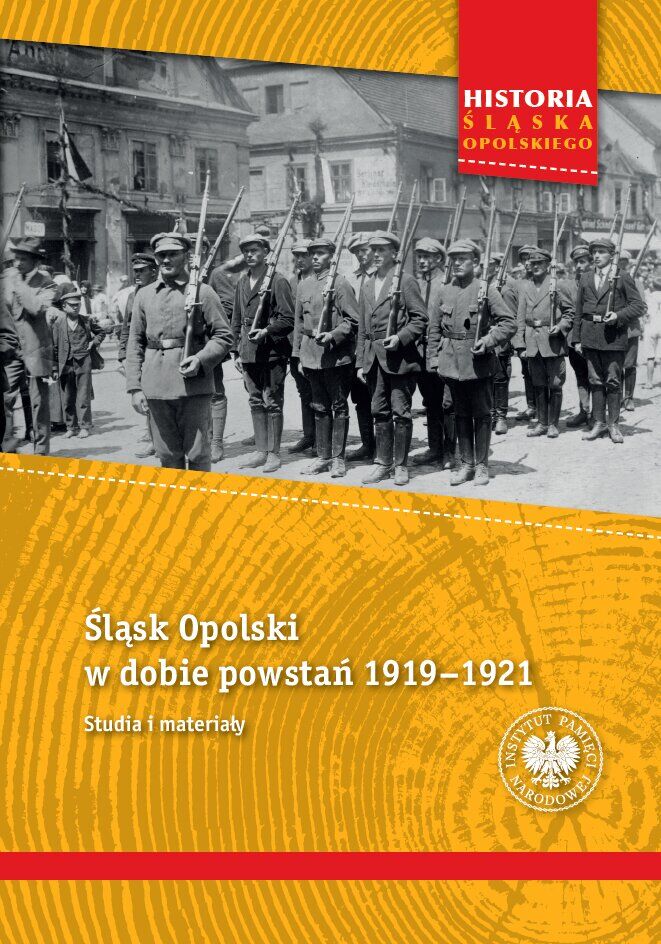 Śląsk Opolski w dobie powstań 1919–1921. Studia i materiały
