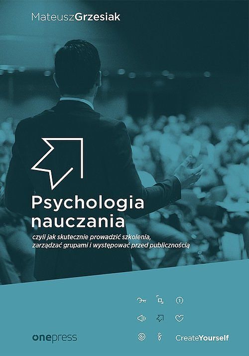 Psychologia nauczania czyli jak skutecznie prowadzić szkolenia, zarządzać grupami i występować przed