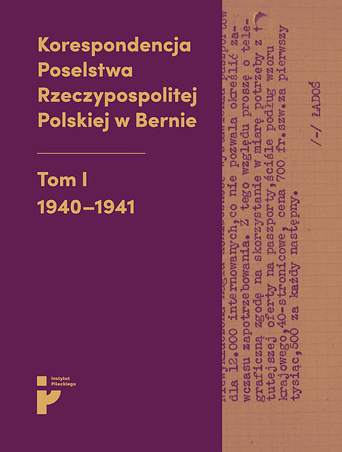 Korespondencja Poselstwa Rzeczypospolitej Polskiej w Bernie. Tom I 1940-1941