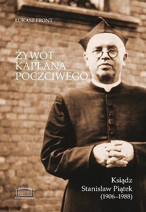Żywot kapłana poczciwego. Ksiądz Stanisław Piątek (1906-1988)