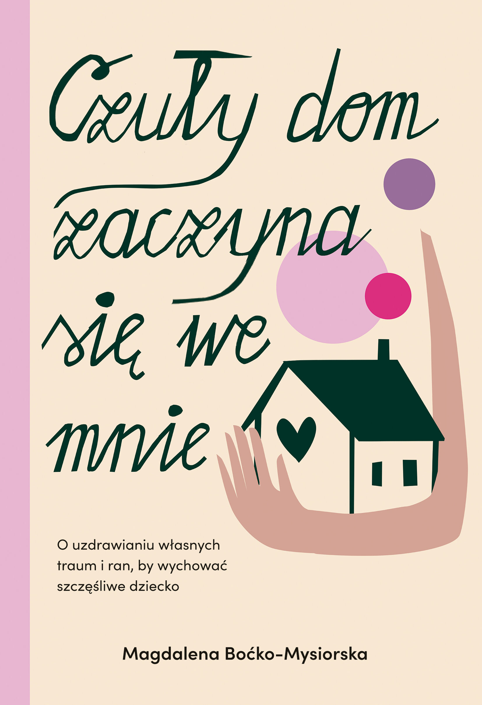 Czuły dom zaczyna się we mnie. O uzdrawianiu własnych traum i ran, by wychować szczęśliwe dziecko