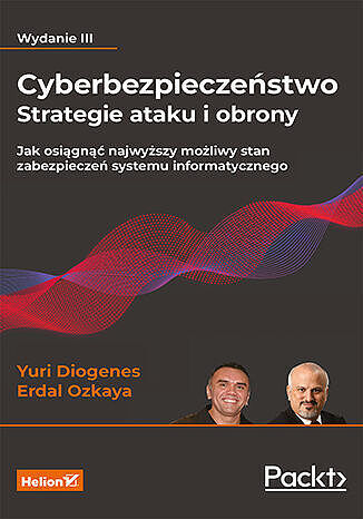 Cyberbezpieczeństwo - strategie ataku i obrony. Jak osiągnąć najwyższy możliwy stan zabezpieczeń systemu informatycznego wyd. 3