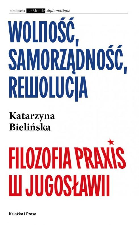Wolność, samorządność, rewolucja. Filozofia Praxis w Jugosławii