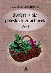 Święte zioła poleskich znachorek. Tom 1
