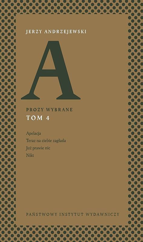 Prozy wybrane. Tom 4 Apelacja Teraz na ciebie zagłada Już prawie nic, Nikt