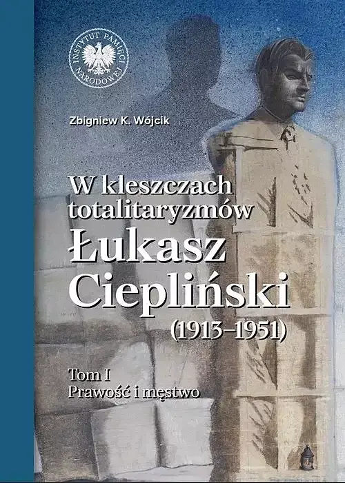 W kleszczach totalitaryzmów Łukasz Ciepliński (1913-1951). Tom 1