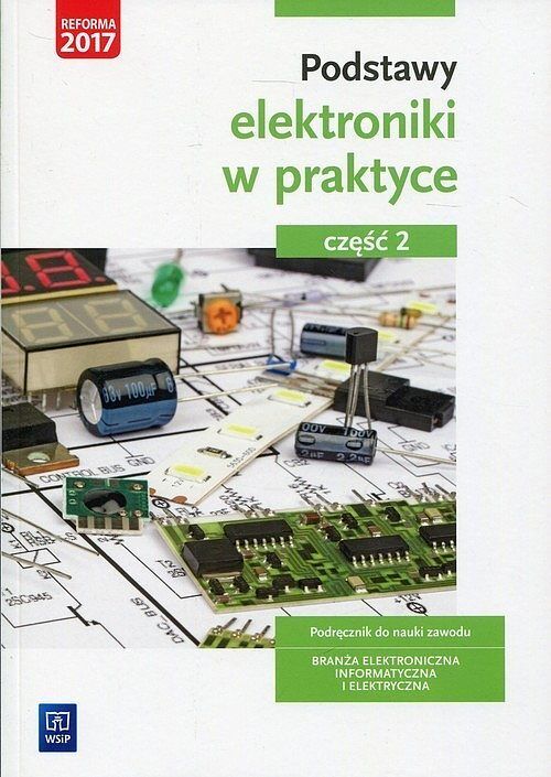 Podstawy elektroniki w praktyce. Część 2 Podręcznik do nauki zawodu