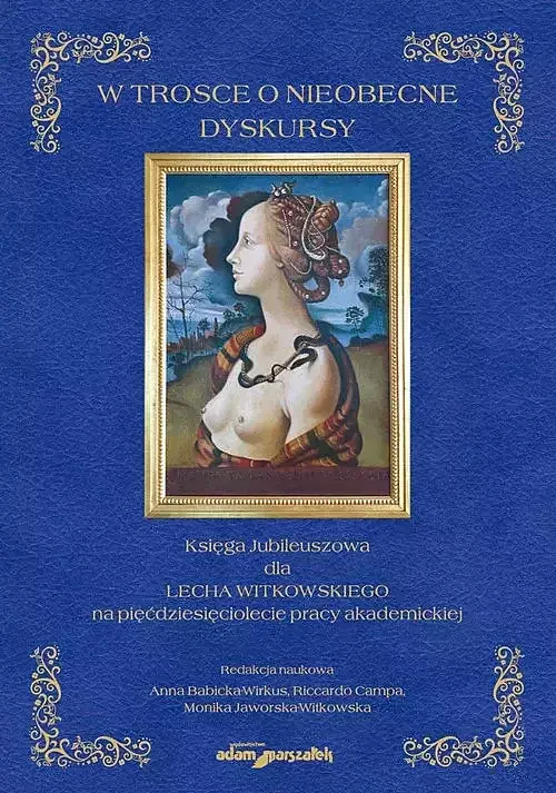 W trosce o nieobecne dyskursy. Księga Jubileuszowa dla Lecha Witkowskiego na pięćdziesięciolecie pra