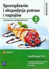 Sporządzanie i ekspedycja potraw i napojów. Część 2 Kwalifikacja. Tom 6.2 Podręcznik do nauki zawodu technik żywienia i usług gastronomicznych kucharz