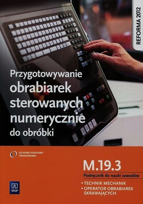 Przygotowywanie obrabiarek sterowanych numerycznie do obróbki M.19. 3 Podręcznik do nauki zawodów Technik mechanik operator obrabiarek skrawających