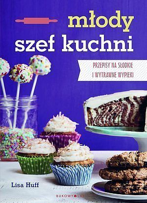 Młody szef kuchni. Przepisy na słodkie i wytrawne wypieki