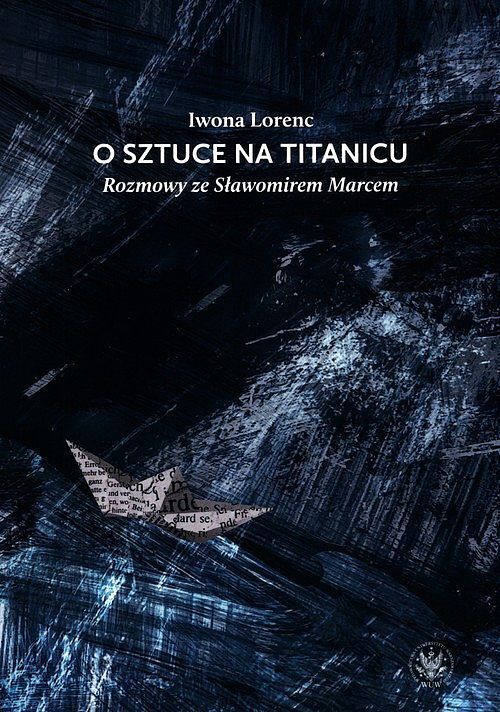 O sztuce na Titanicu. Rozmowy ze Sławomirem Marcem