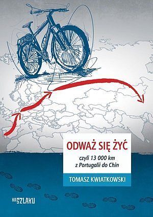 Odważ się żyć, czyli 13 000 km z Portugalii do Chin