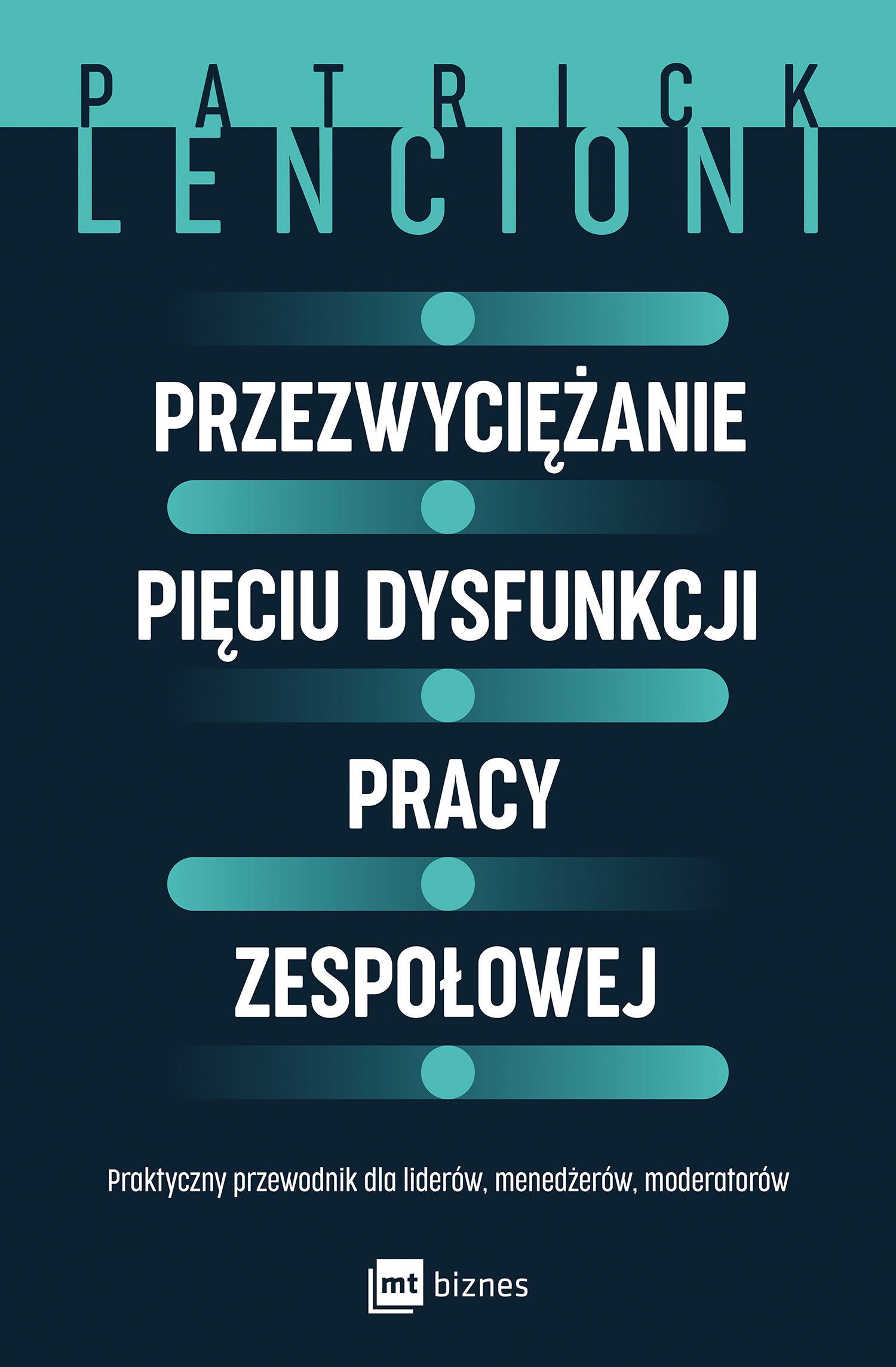 Przezwyciężanie pięciu dysfunkcji pracy zespołowej
