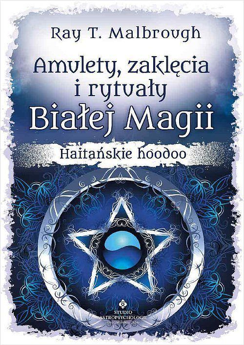 Amulety, zaklęcia i rytuały Białej Magii. Haitańskie hoodoo