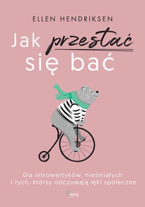 Jak przestać się bać. Dla introwertyków, nieśmiałych i tych, którzy odczuwają lęk społeczny.