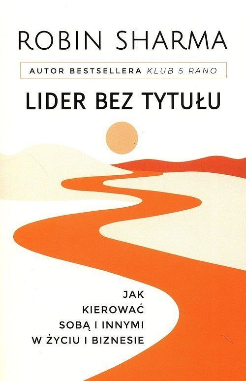 Lider bez tytułu. Jak kierować sobą i innymi w życiu i biznesie