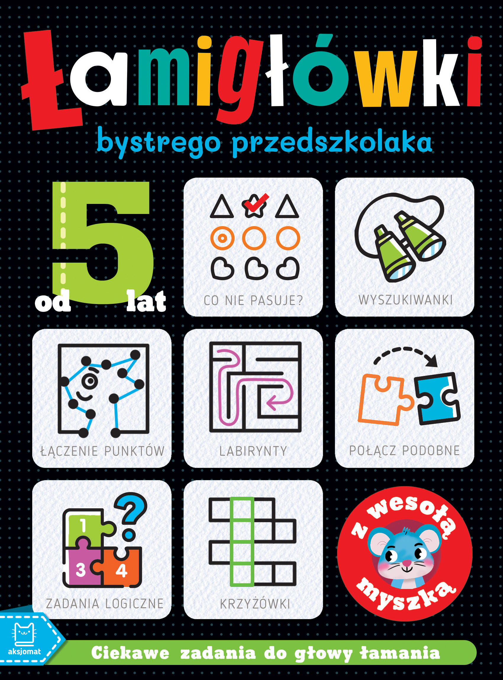 ŁAMIGŁÓWKI bystrego przedszkolaka z wesołą myszką. Ciekawe zadania do głowy łamania. Od 5 lat